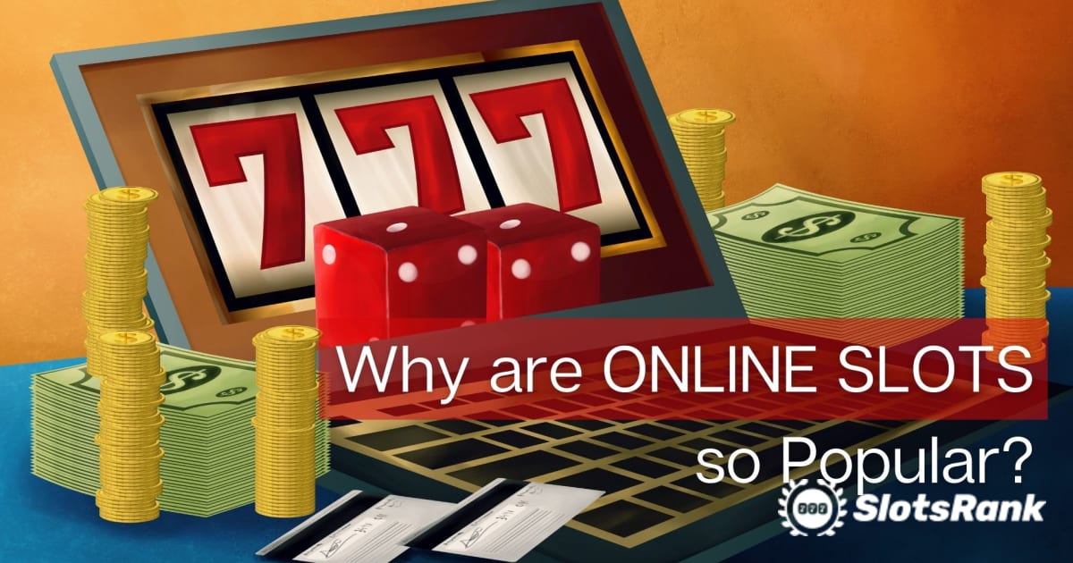 Tại sao Slots trực tuyến lại phổ biến như vậy?