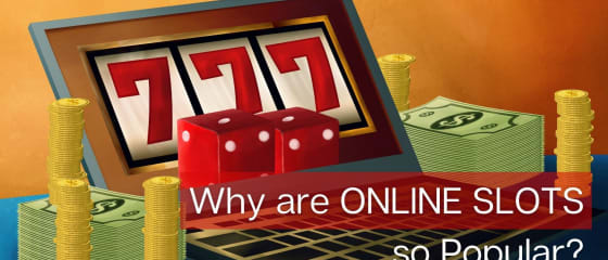 Tại sao Slots trực tuyến lại phổ biến như vậy?